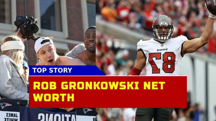 How Much is Rob Gronkowski Net Worth in 2023?