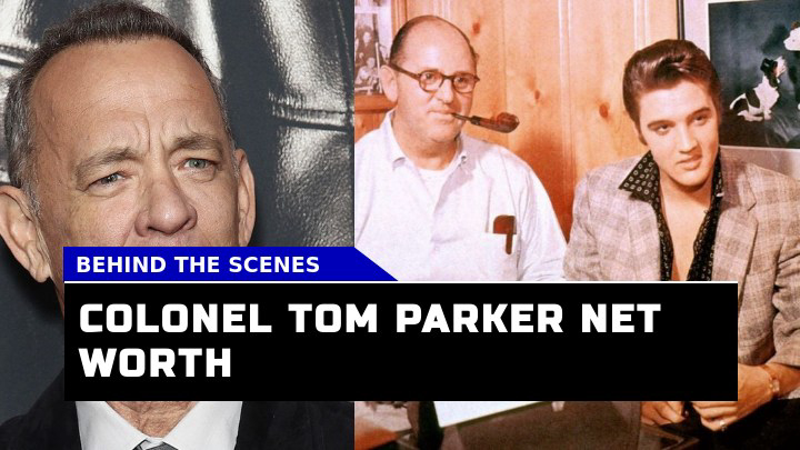 What Was Colonel Tom Parker Net Worth and How Did it Compare to Elvis?