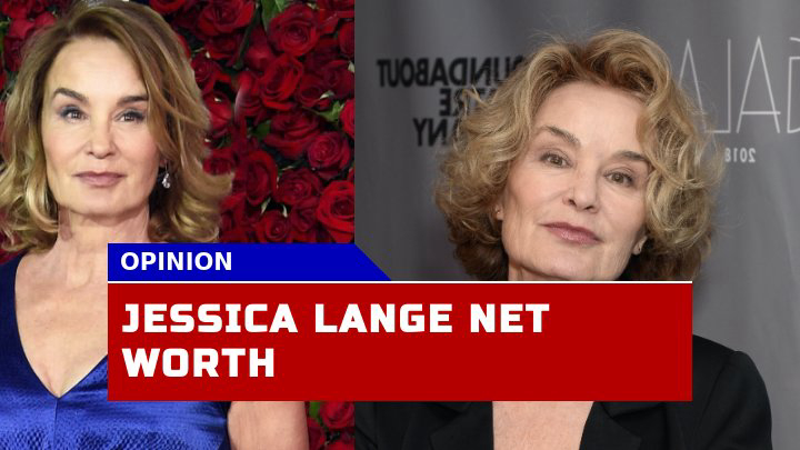 Jessica Lange Net Worth How Did the Celebrated American Actress Accumulate Her $20 Million Fortune?
