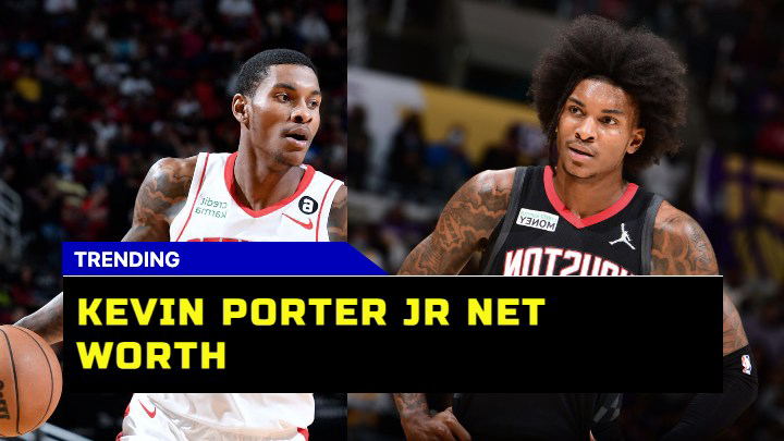 Is Kevin Porter Jr Net Worth Reflective of a Rising NBA Star?