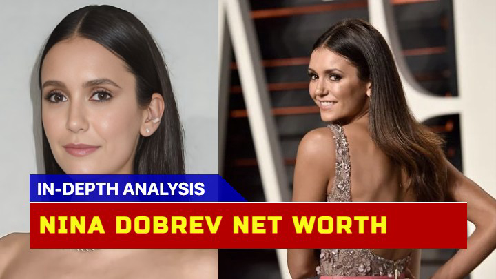 How Did Nina Dobrev Build Her $11 Million Net Worth?