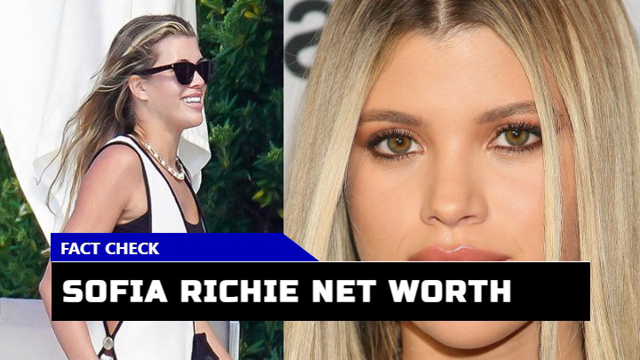 Unveiling the Wealth What is Sofia Richie Net Worth in 2023?